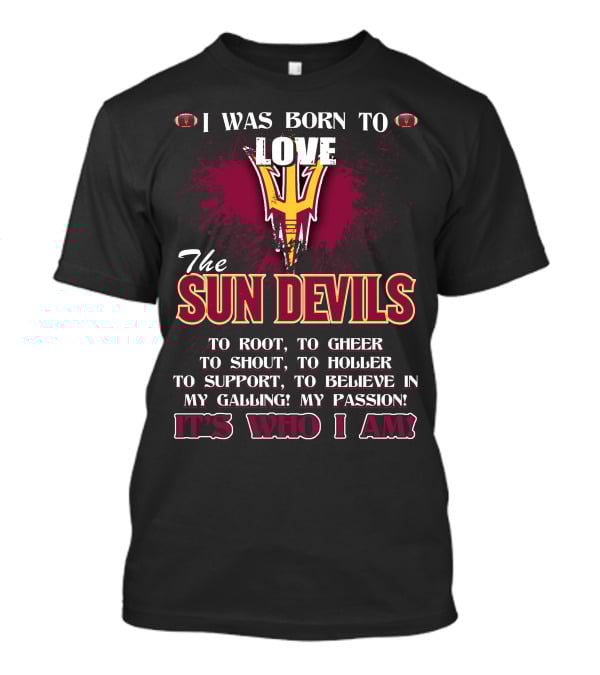 I Was Born To Love The Sun Devils It's Who I Am T-Shirt