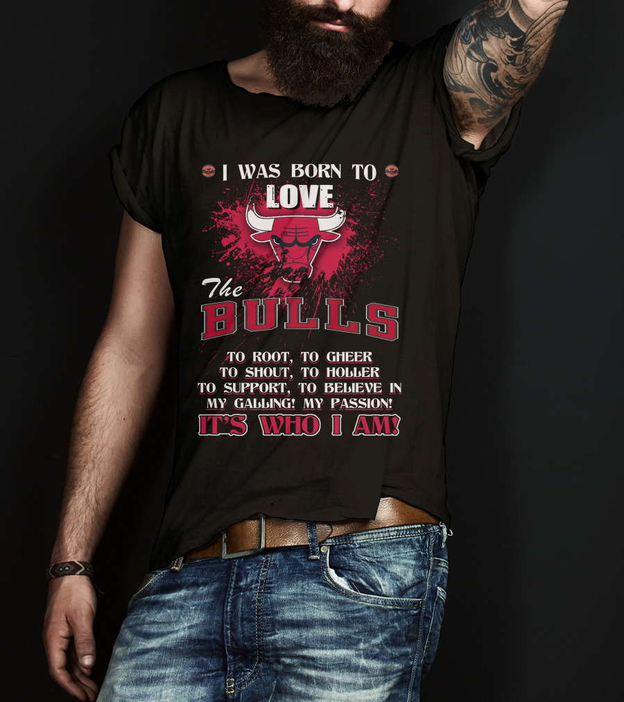 I Was Born To Love The Bulls It's Who I Am T-Shirt