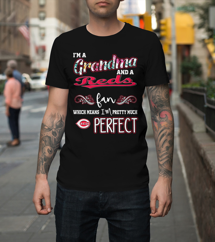 I'm A Grandma And A Reds Fan Which Means I'm Pretty Much Perfect T-Shirt