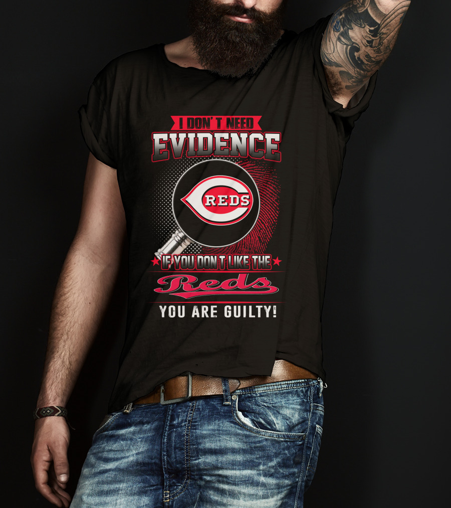 I Don't Need Evidence If You Don't Like The Reds You Are Guilty Reds T-Shirt