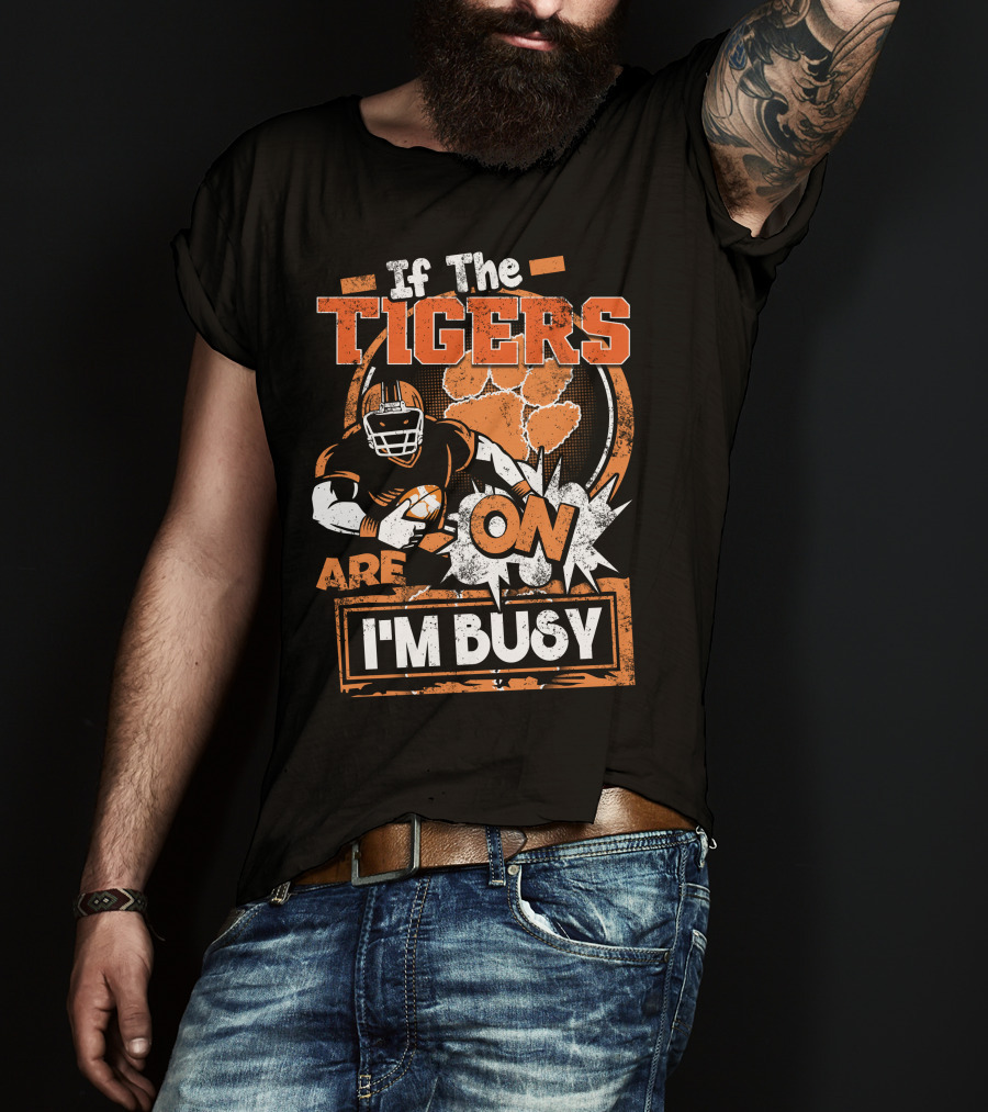 If The Tigers Are On I'm Busy T-Shirt