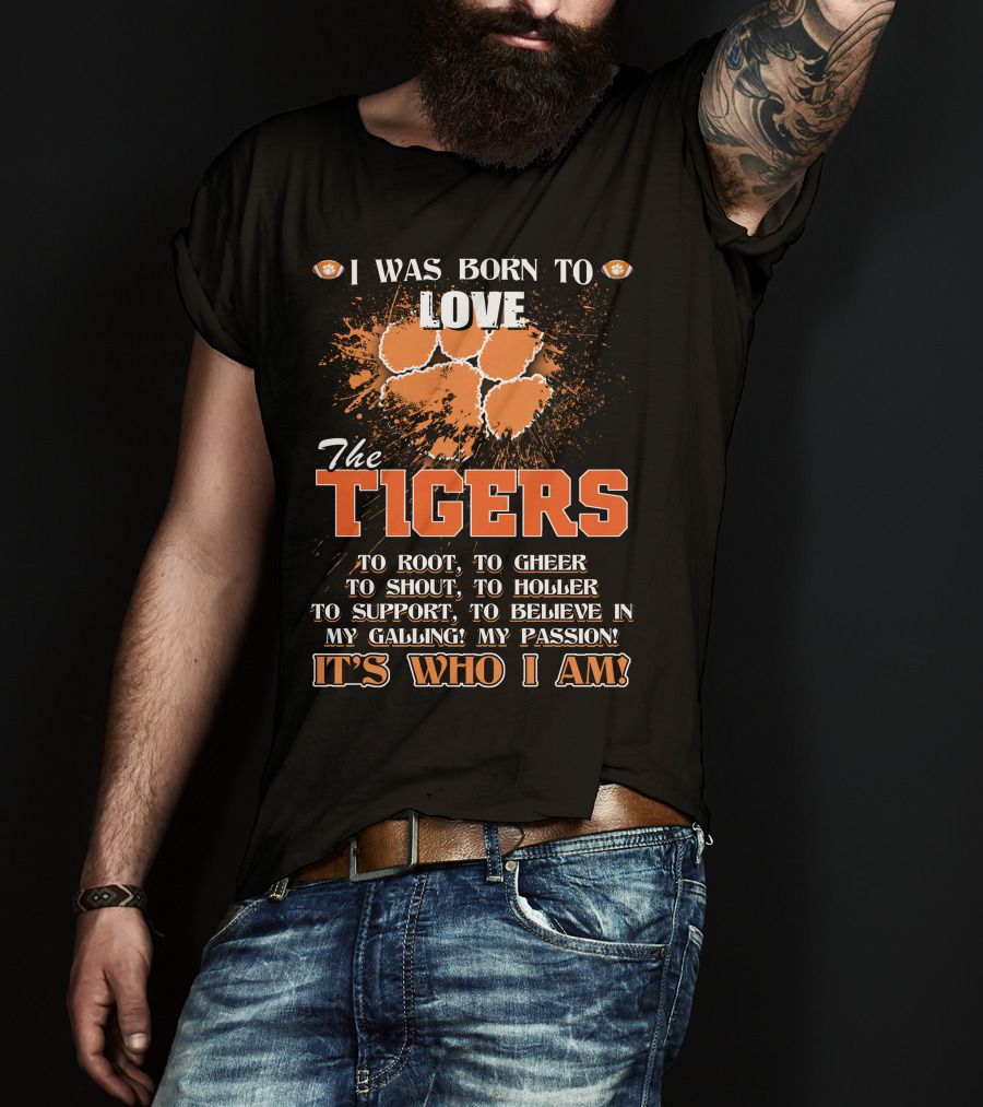 I Was Born To Love The Tigers It's Who I Am T-Shirt