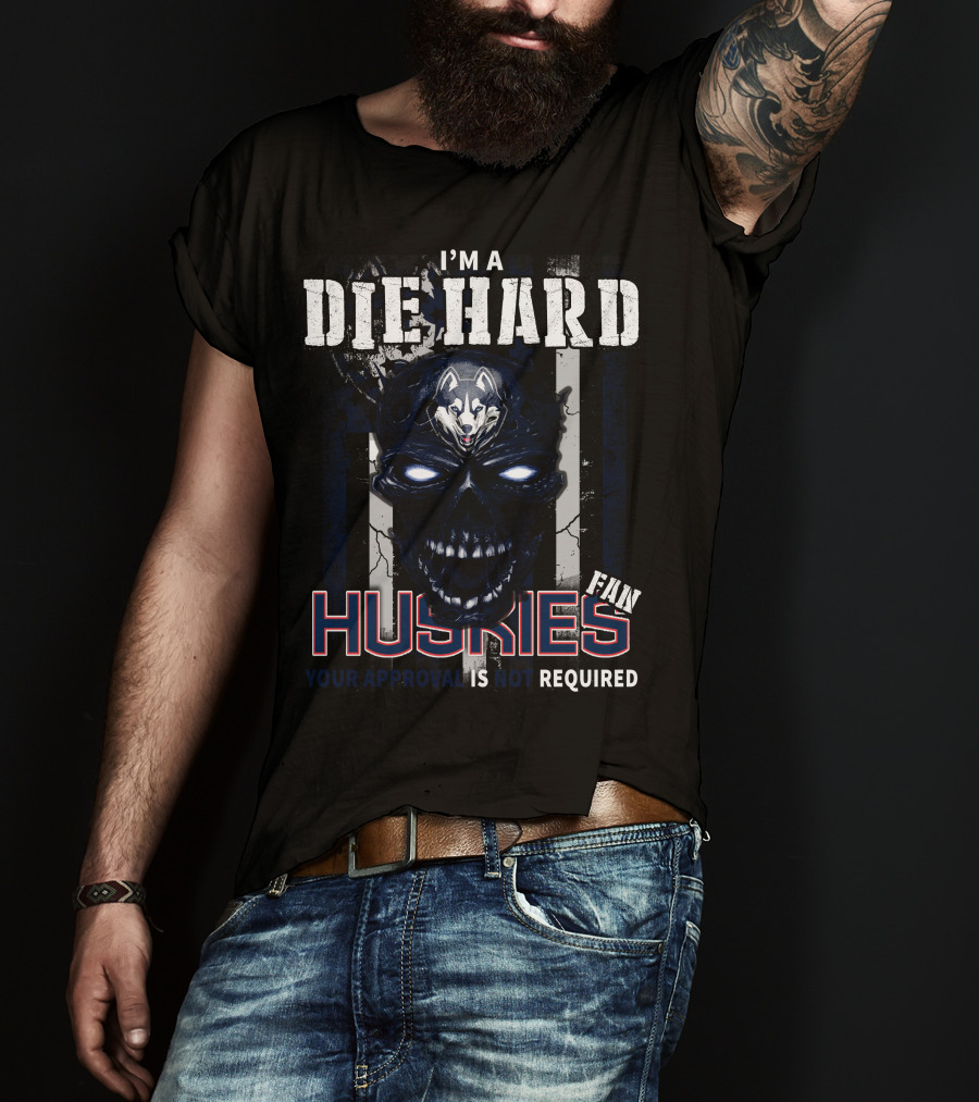 I'm A Die Hard Huskies Fan Your Approval Is Not Required T-Shirt