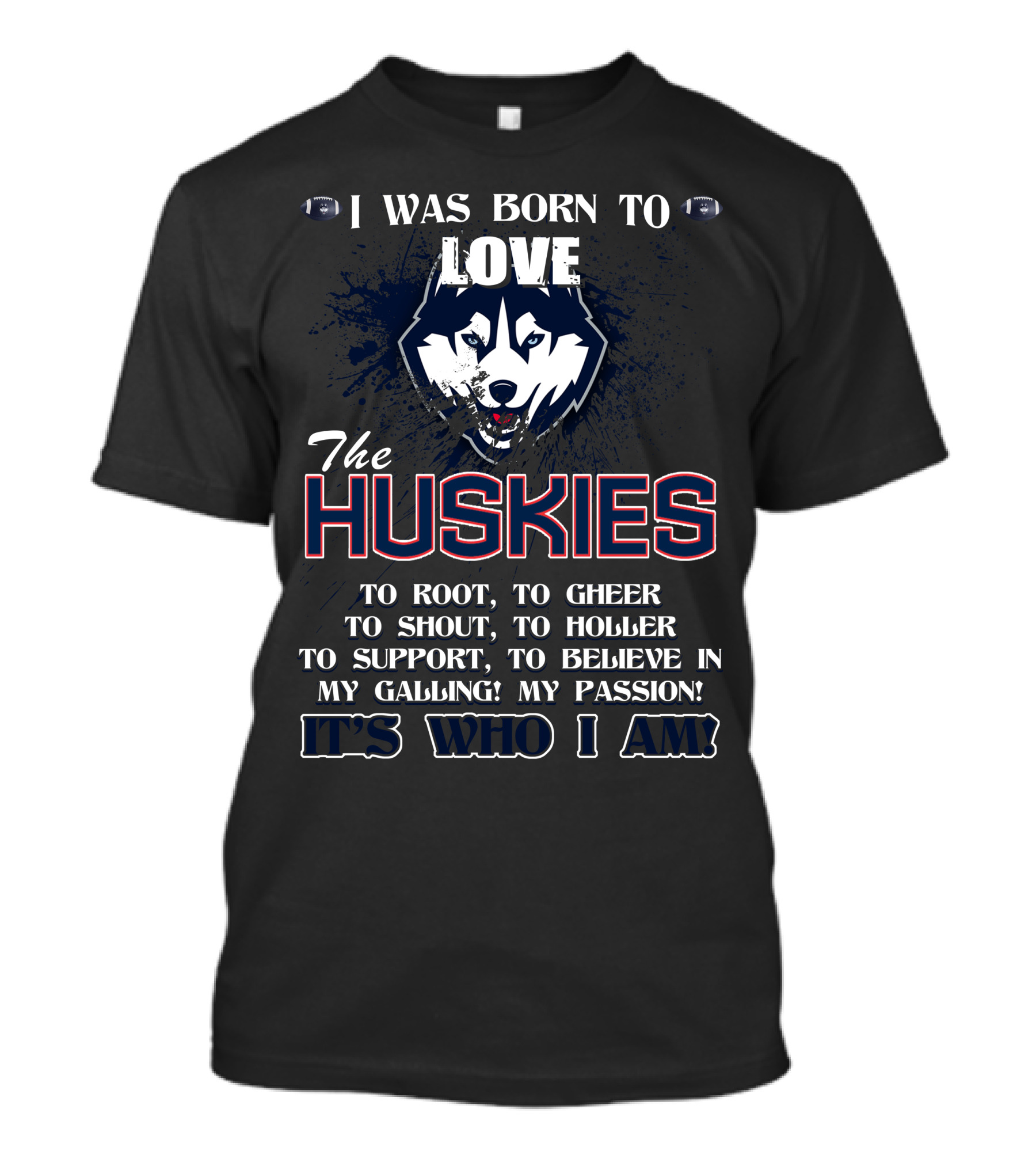 Born To Love The Huskies It's Who I Am Connecticut Passion Shout Believe T-Shirt