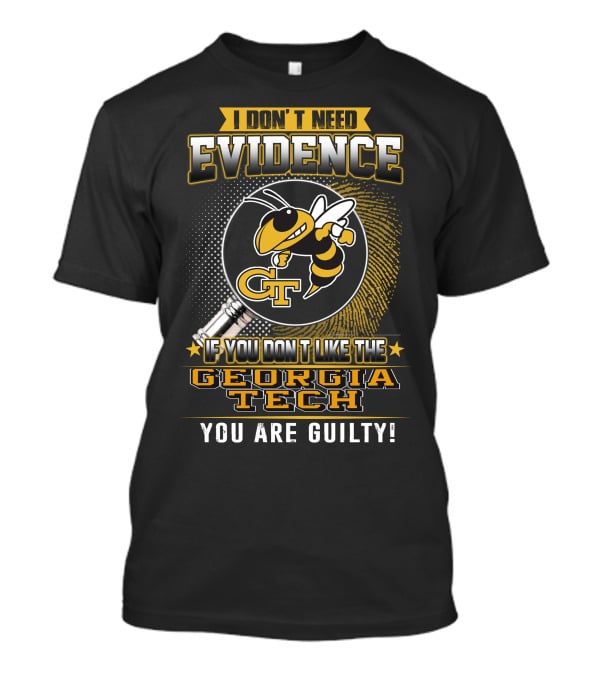 I Don't Need Evidence If You Don't Like The Georgia Tech You Are Guilty T-Shirt