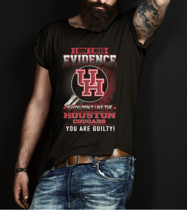 I Don't Need Evidence If You Don't Like The Houston Cougars You Are Guilty T-Shirt