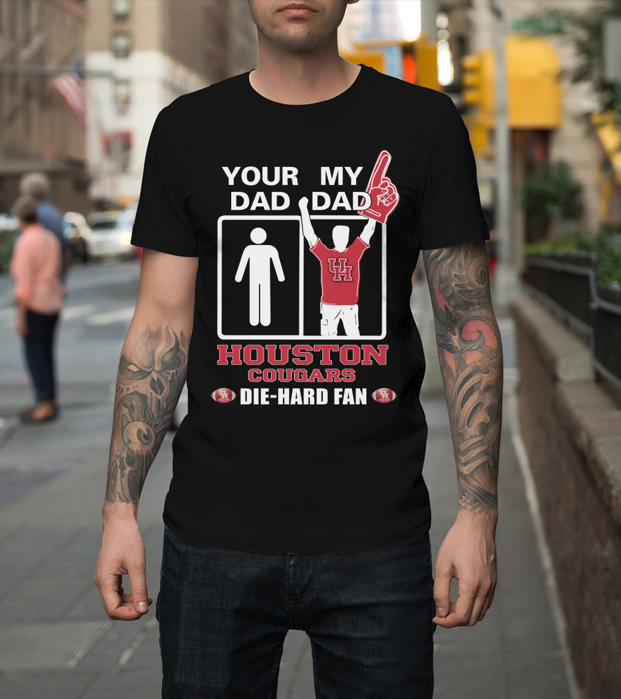 Your Dad My Dad Houston Cougars Die-Hard Fan T-Shirt