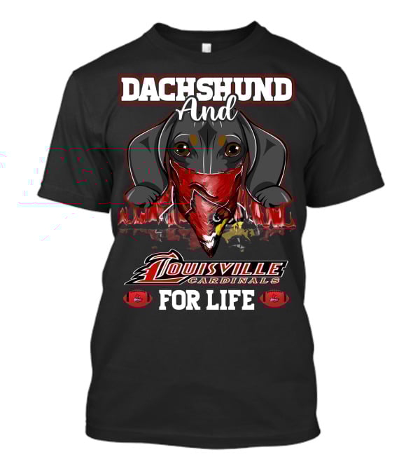 Dachshund And Louisville Cardinals For Life T-Shirt
