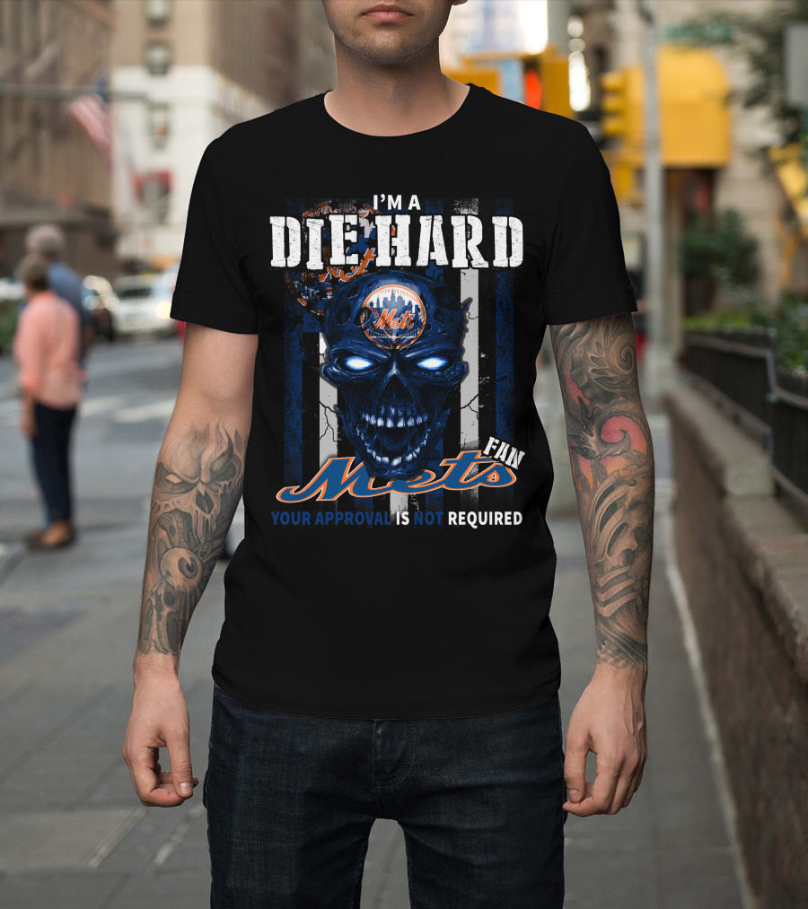 I'm A Die Hard Mets Fan Your Approval Is Not Required T-Shirt