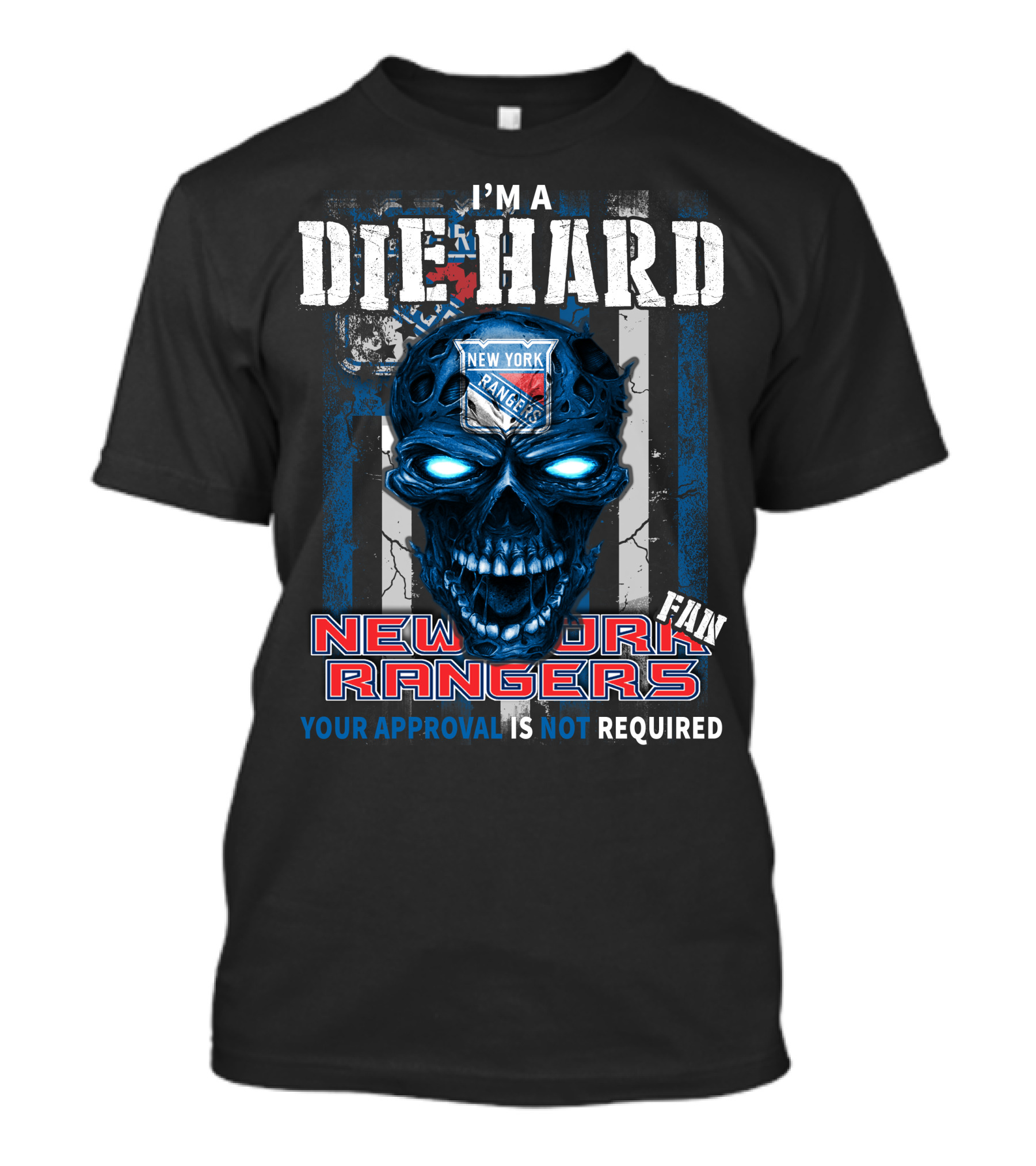 I'm A Die Hard New York Rangers Fan Your Approval Is Not Required T-Shirt