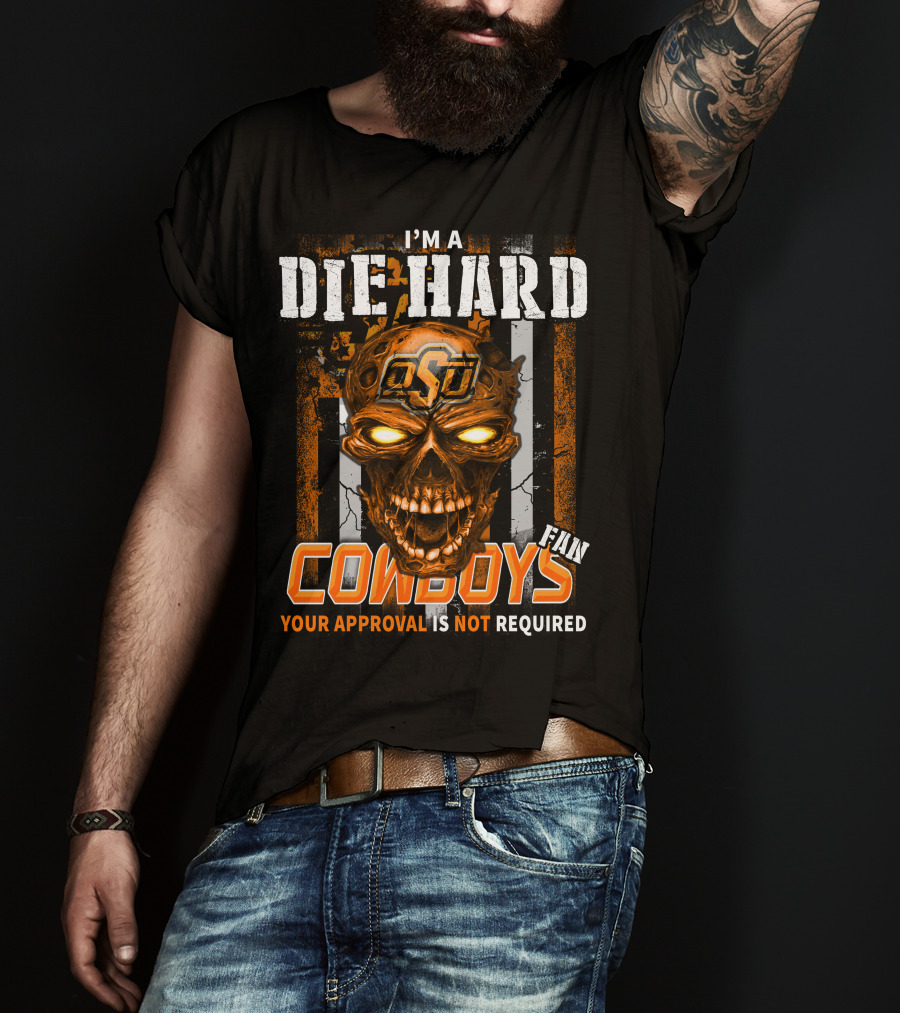 I'm A Die Hard OSU Cowboys Fan Your Approval Is Not Required T-Shirt