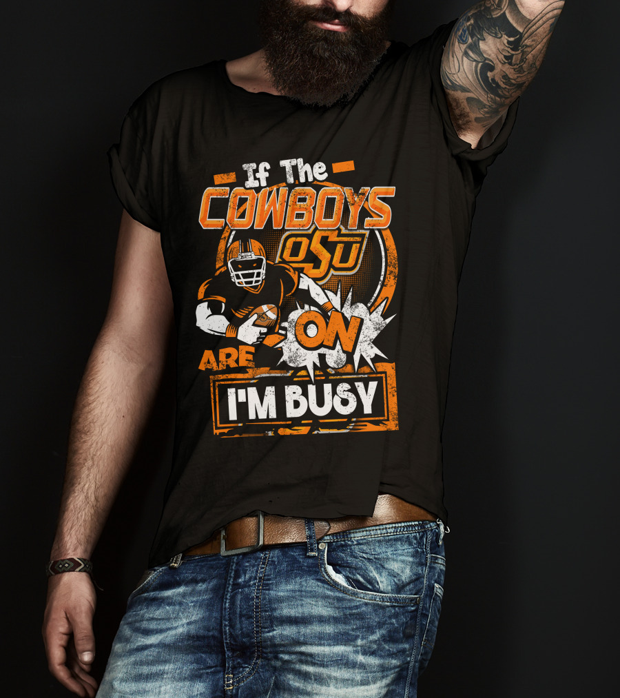 If The Cowboys OSU Are On I'm Busy T-Shirt