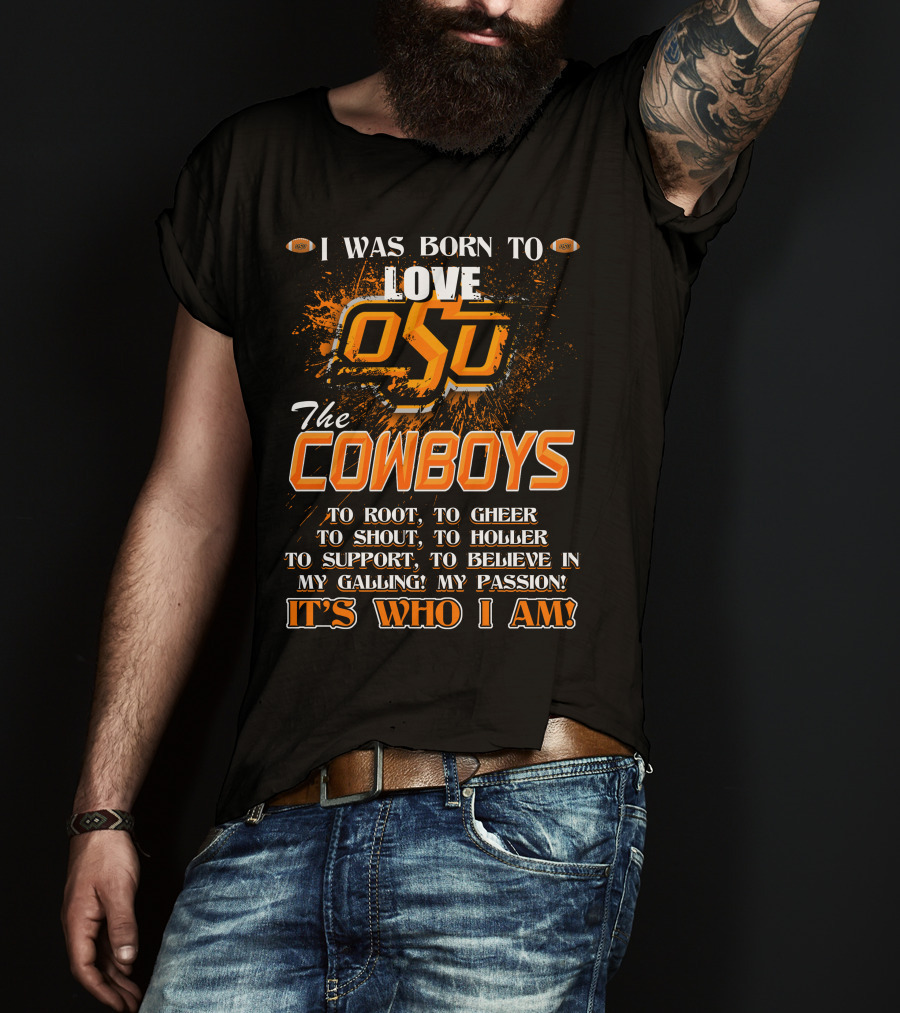 I Was Born To Love OSU The Cowboys It's Who I Am T-Shirt