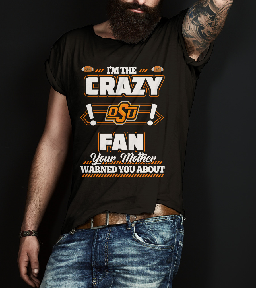 I'm The Crazy OSU Fan Your Mother Warned You About T-Shirt