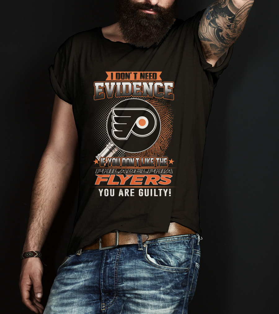 I Don't Need Evidence If You Don't Like The Philadelphia Flyers You Are Guilty T-Shirt