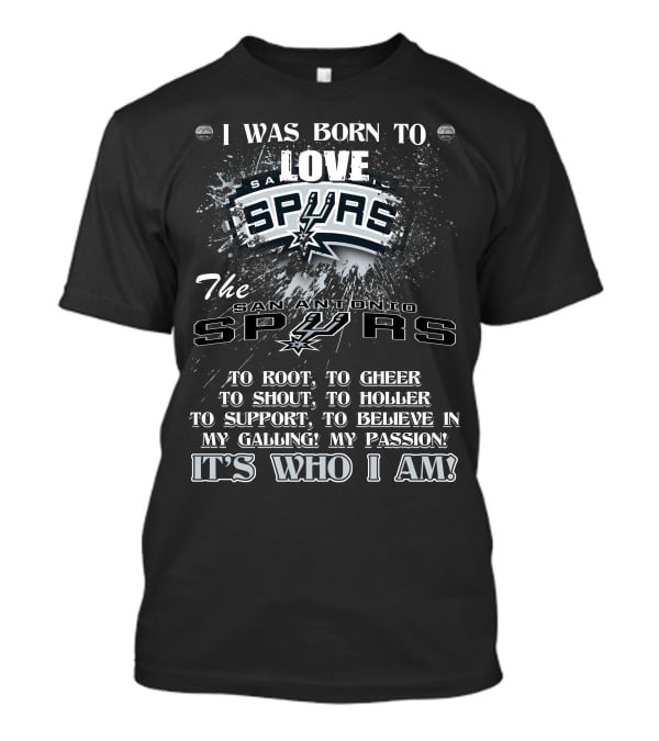 I Was Born To Love San Antonio Spurs It's Who I Am T-Shirt