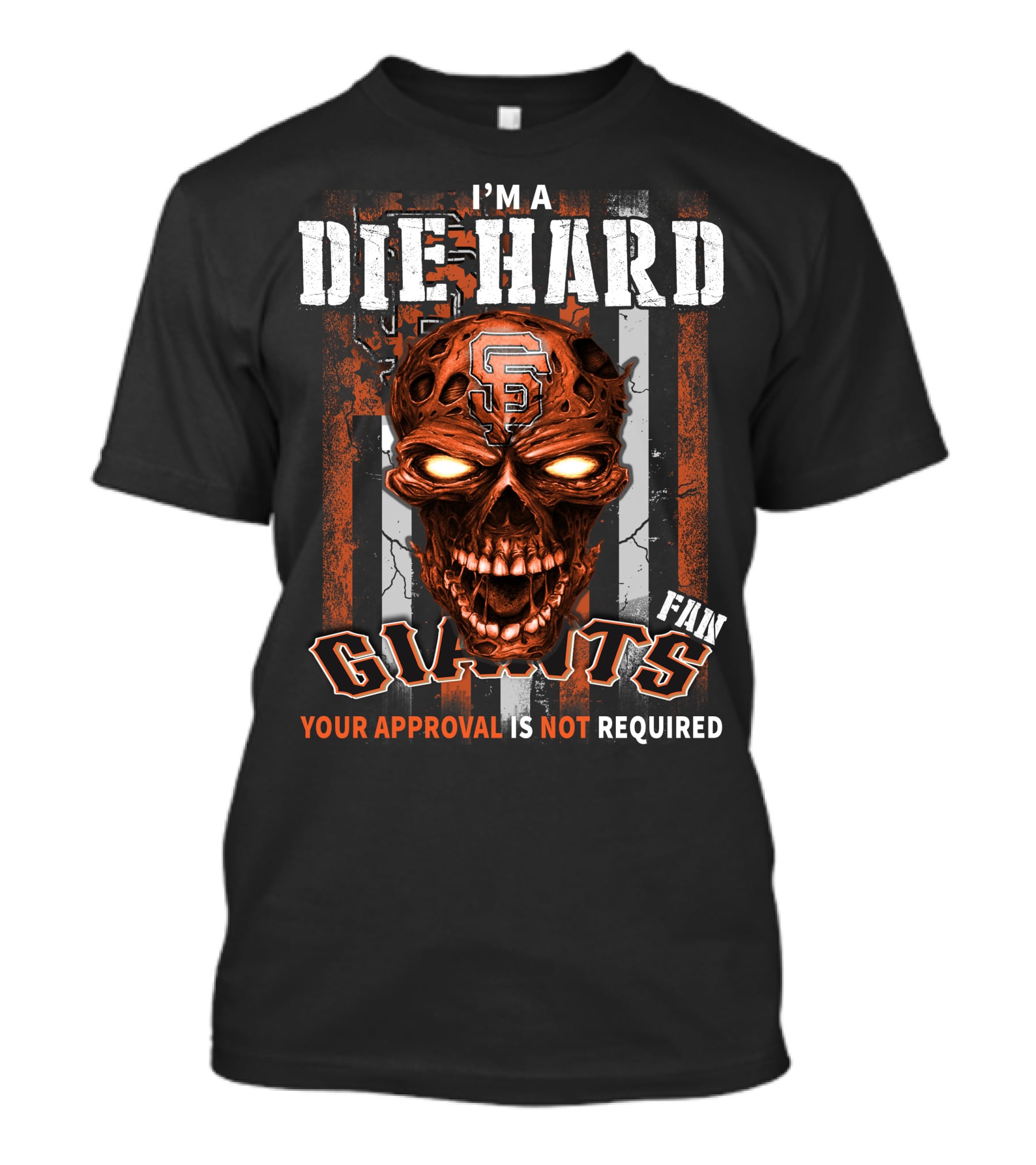 I'm A Die Hard Fan Giants Your Approval Is Not Required T-Shirt