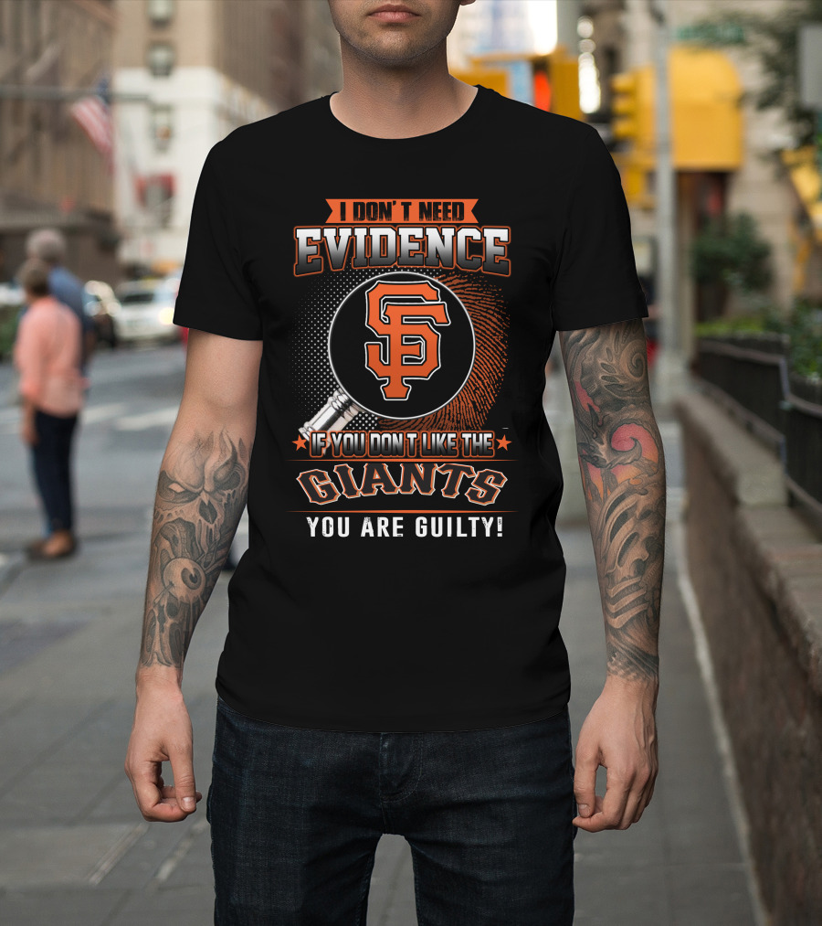 I Don't Need Evidence San Francisco Giants You Are Guilty T-Shirt