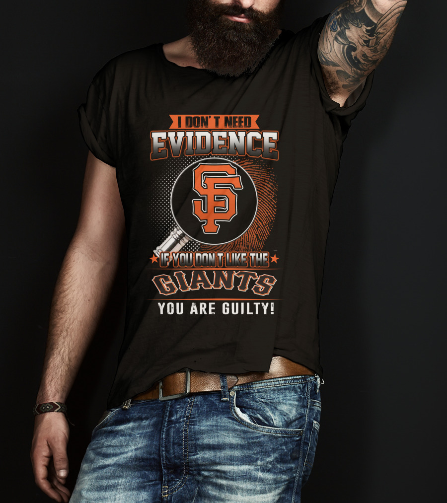 I Don't Need Evidence San Francisco Giants You Are Guilty T-Shirt