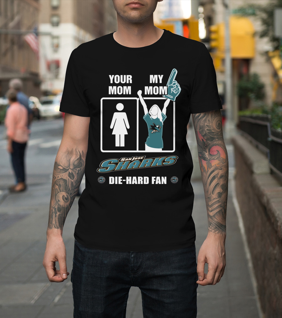Your Mom My Mom San Jose Sharks Die-Hard Fan T-Shirt