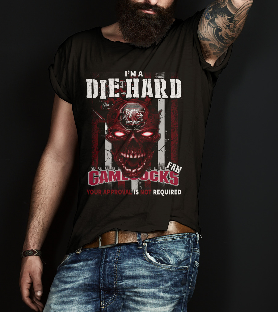 I'm A Die Hard South Carolina Gamecocks Fan Your Approval Is Not Required T-Shirt