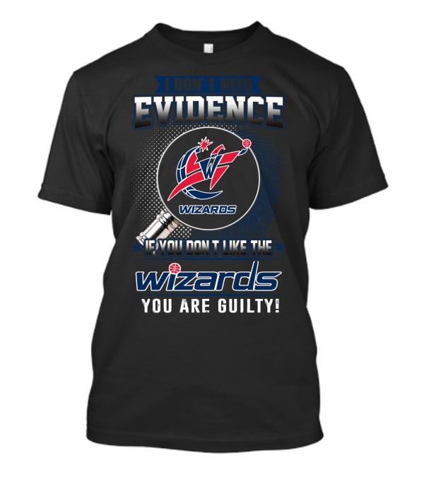 I Don't Need Evidence Washington Wizards You Are Guilty T-Shirt