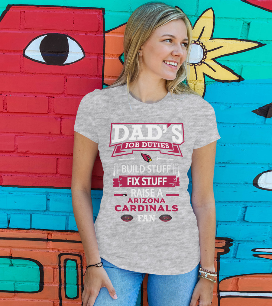 Dad's Job Duties Build Stuff Fix Stuff Raise A Arizona Cardinals Fan T-Shirt
