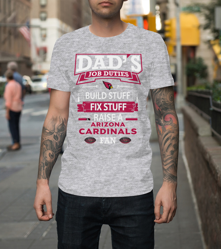Dad's Job Duties Build Stuff Fix Stuff Raise A Arizona Cardinals Fan T-Shirt
