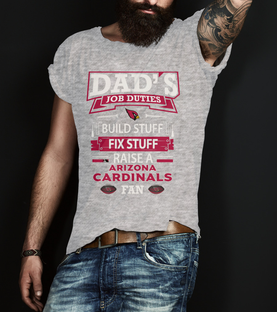 Dad's Job Duties Build Stuff Fix Stuff Raise A Arizona Cardinals Fan T-Shirt