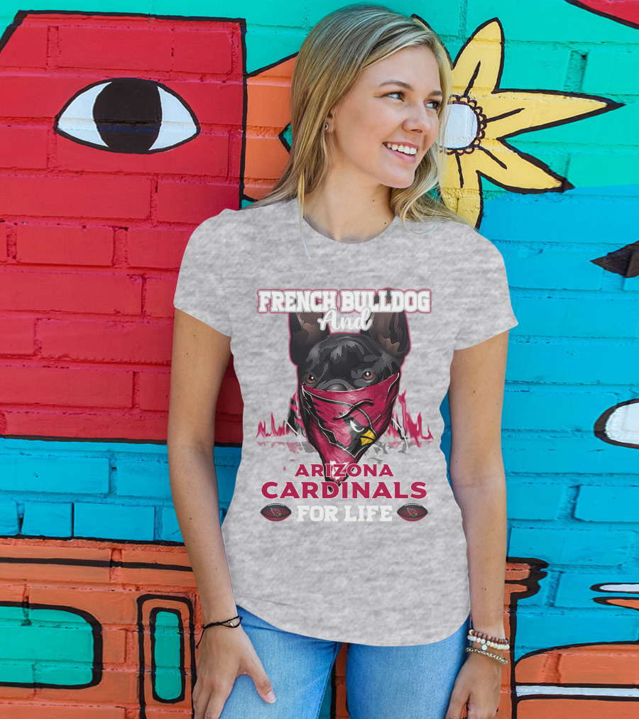 French Bulldog And Arizona Cardinals For Life T-Shirt