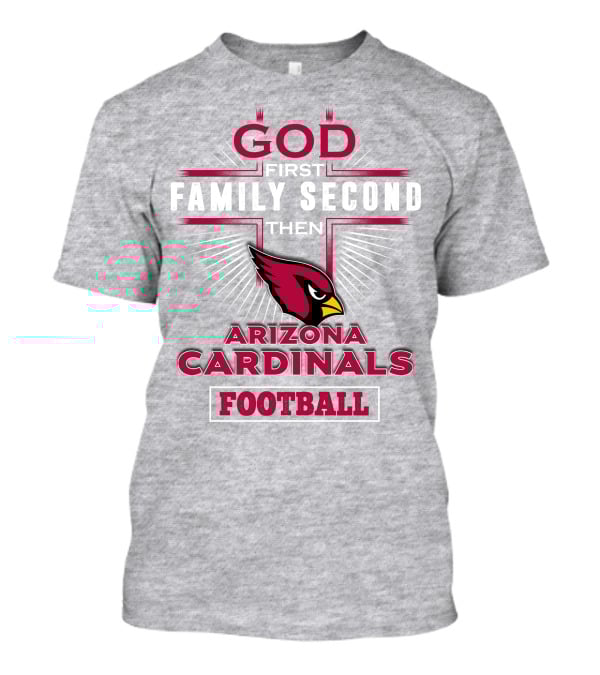 God First Family Second Then Arizona Cardinals Football T-Shirt