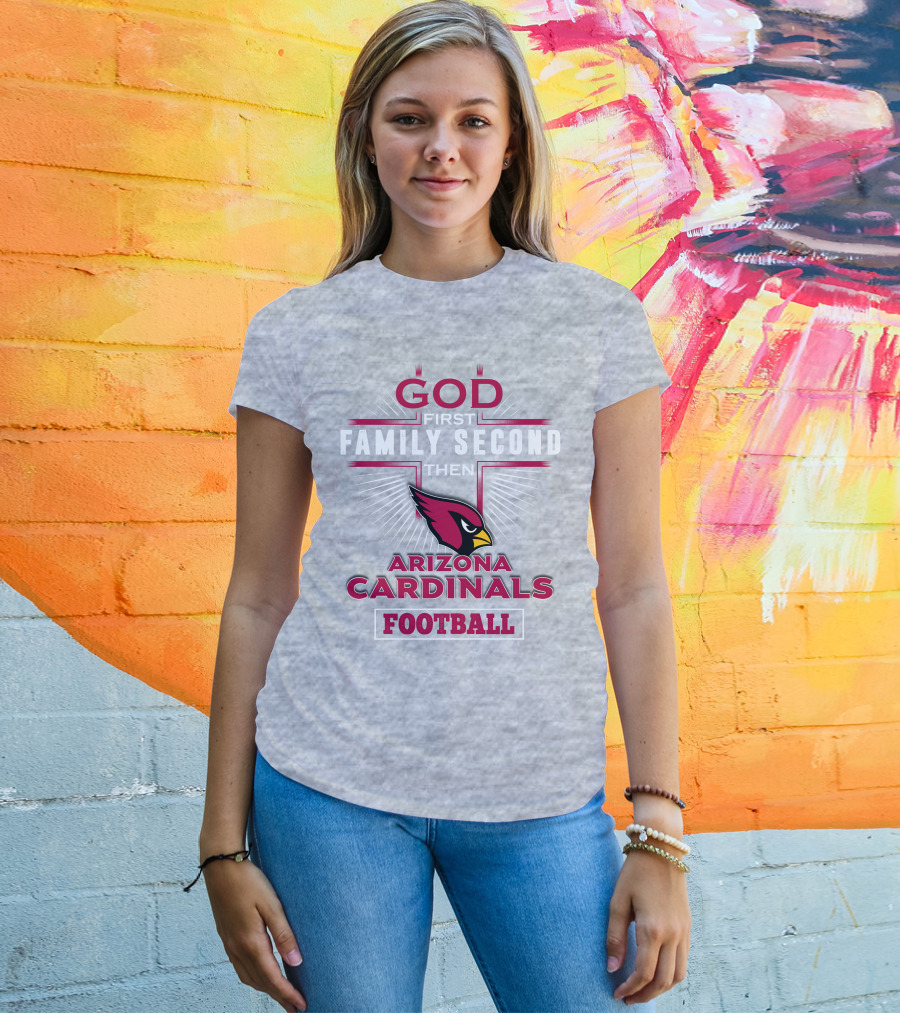 God First Family Second Then Arizona Cardinals Football T-Shirt