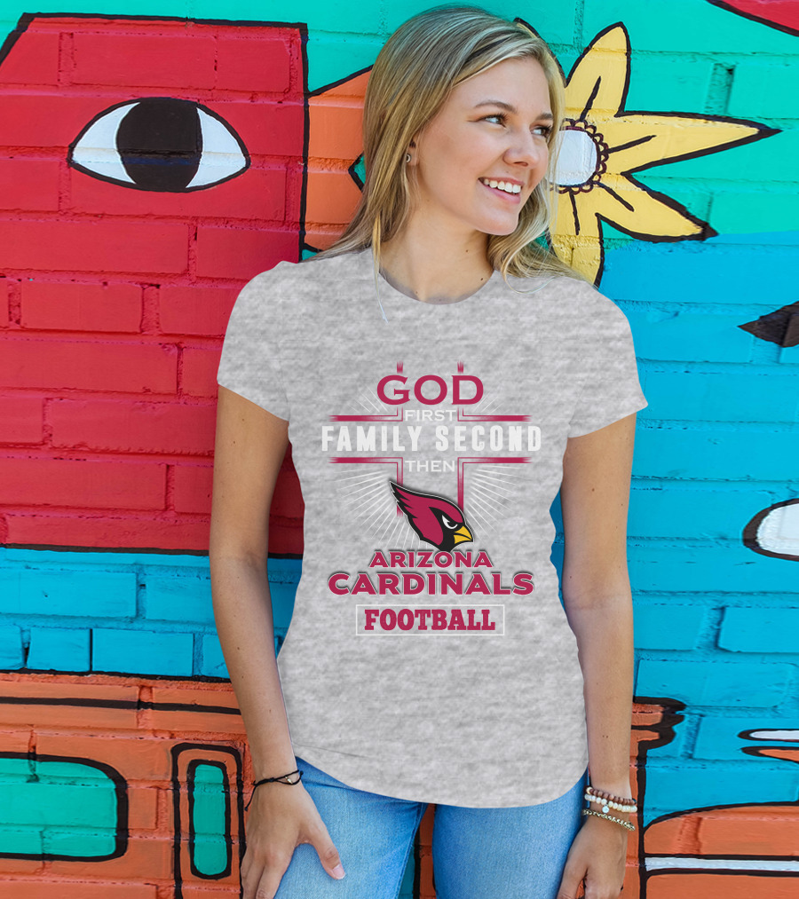 God First Family Second Then Arizona Cardinals Football T-Shirt