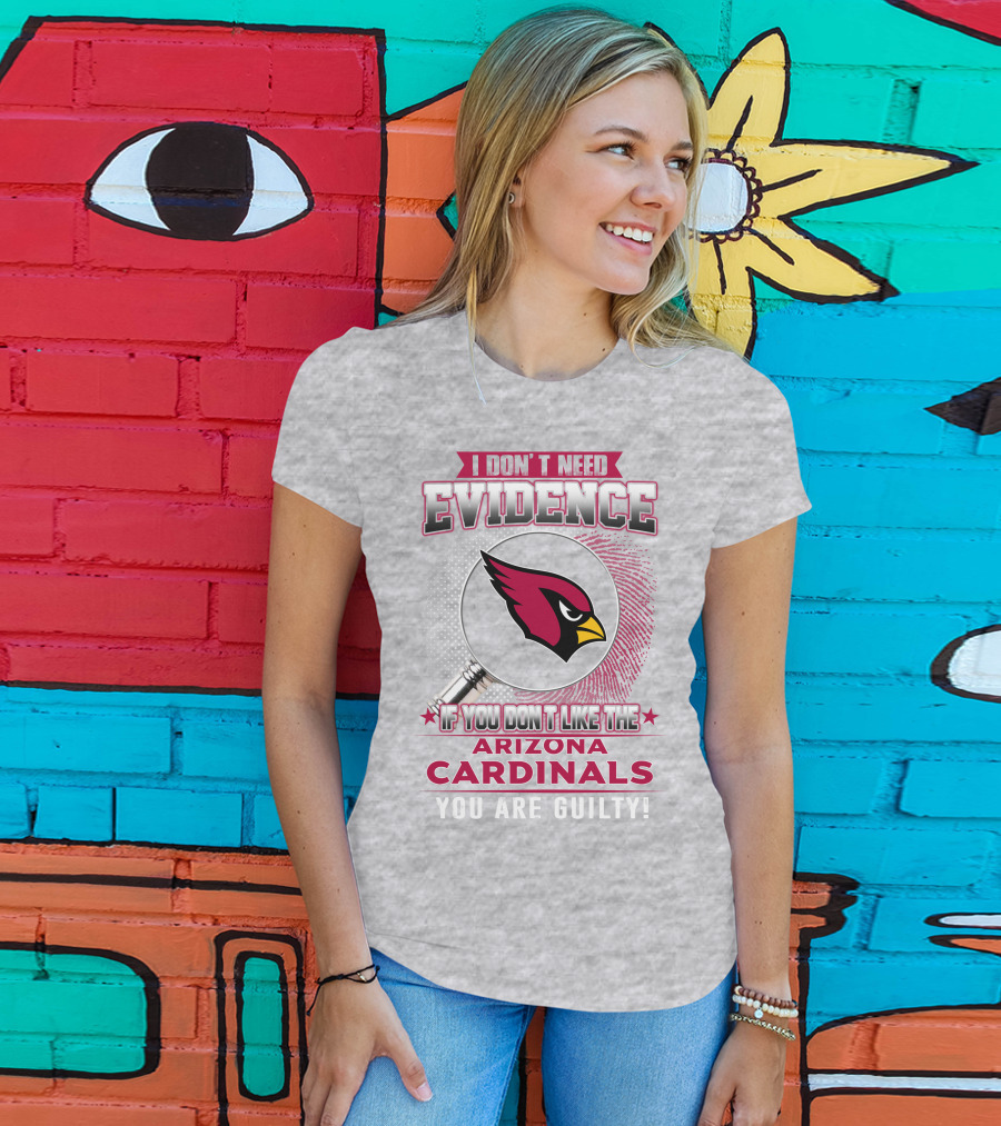 I Don't Need Evidence Arizona Cardinals You Are Guilty T-Shirt