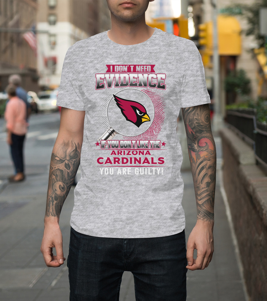 I Don't Need Evidence Arizona Cardinals You Are Guilty T-Shirt