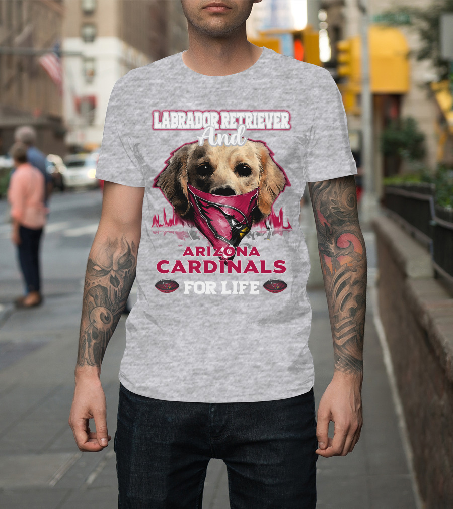 Labrador Retriever And Arizona Cardinals For Life T-Shirt