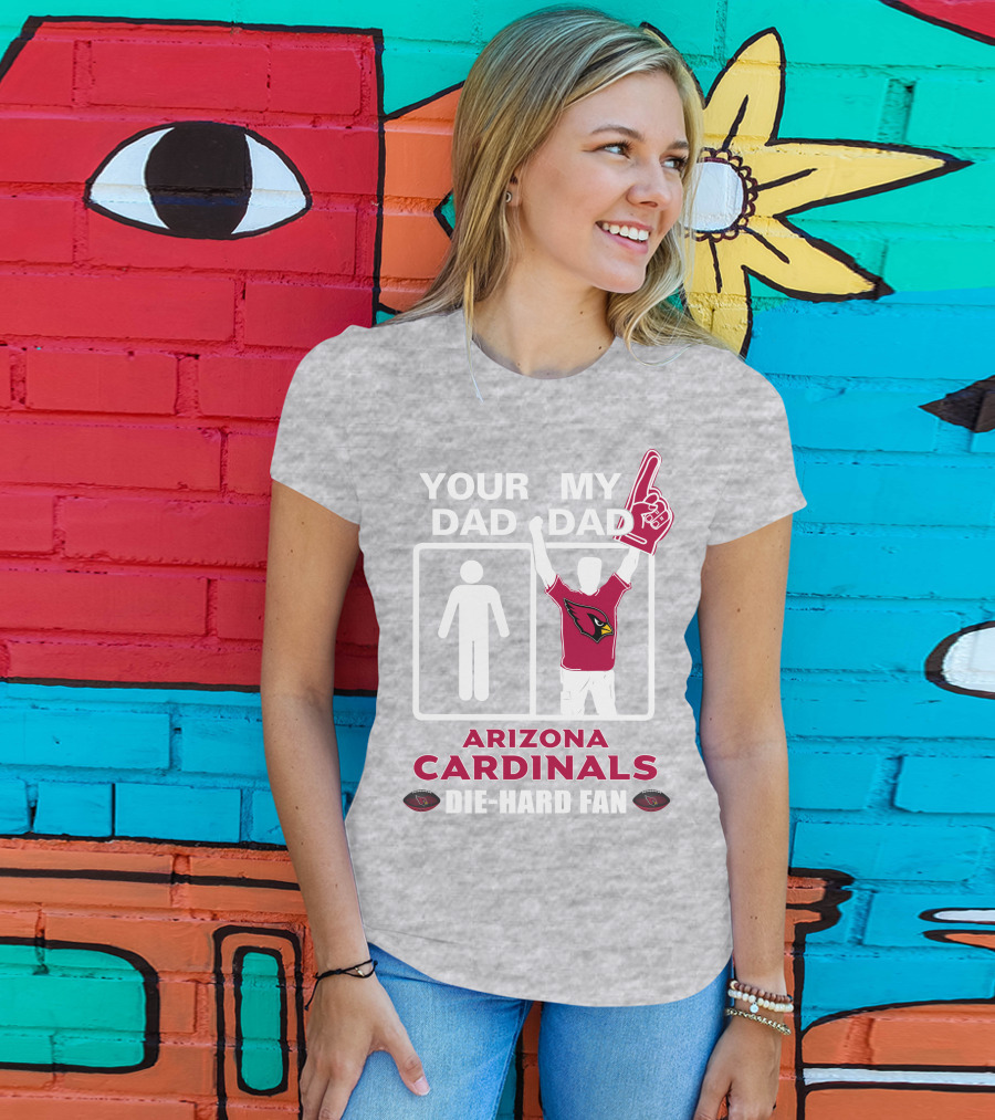 Your Dad My Dad Arizona Cardinals Die-Hard Fan T-Shirt