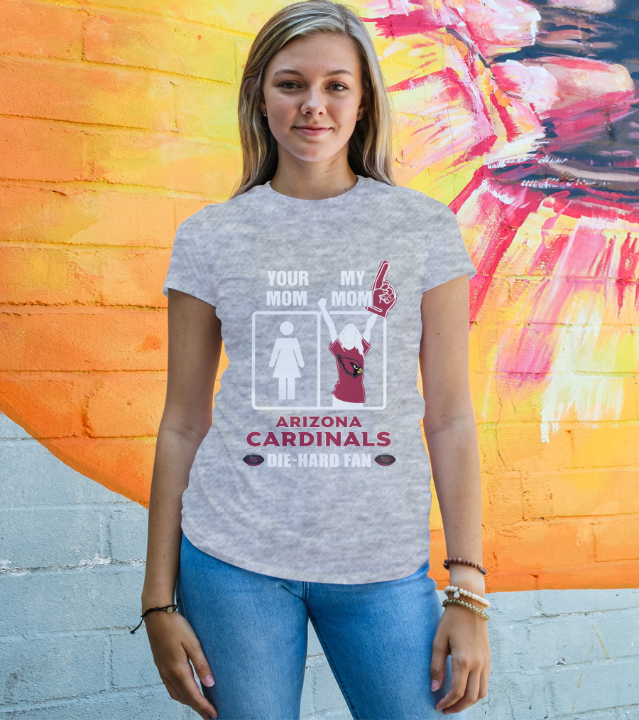 Your Mom My Mom Arizona Cardinals Die-Hard Fan T-Shirt