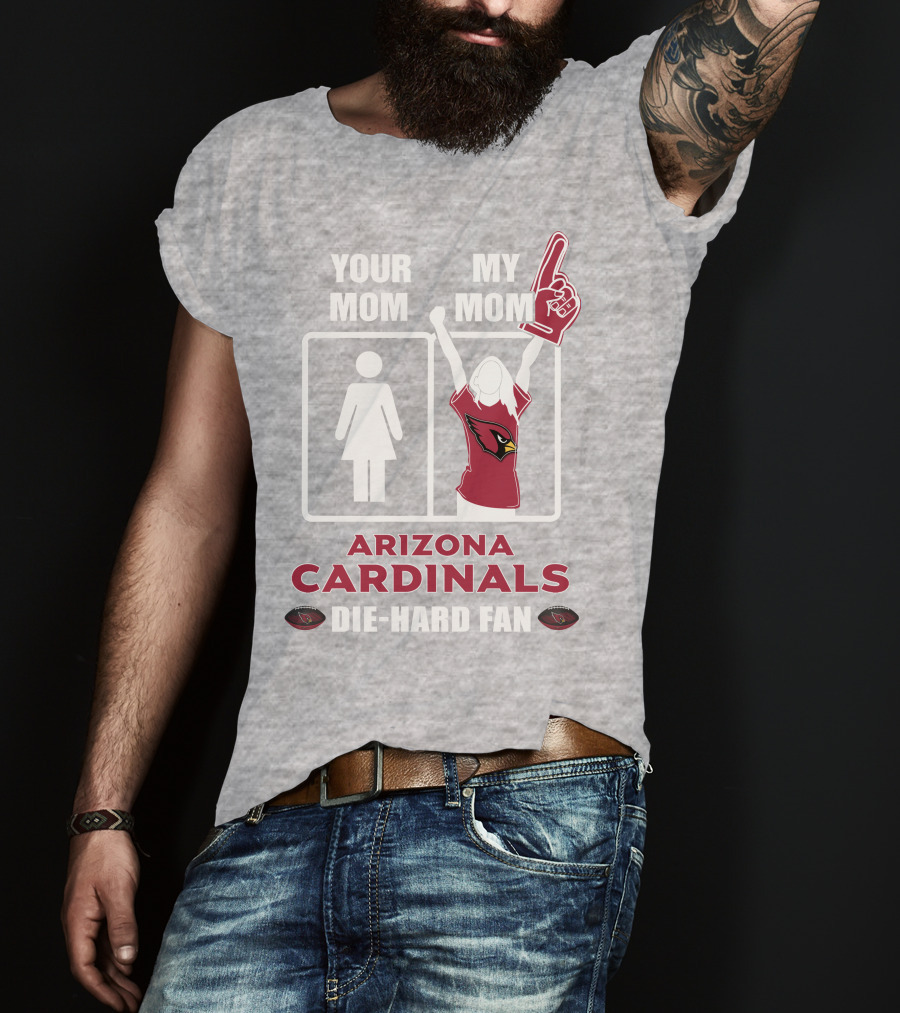 Your Mom My Mom Arizona Cardinals Die-Hard Fan T-Shirt