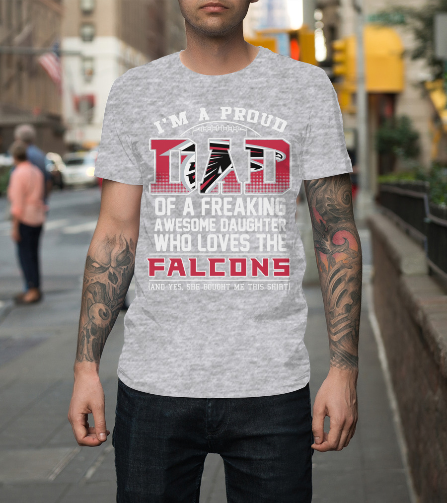 I'm A Proud Dad Of A Freaking Awesome Daughter Who Loves The Falcons T-Shirt