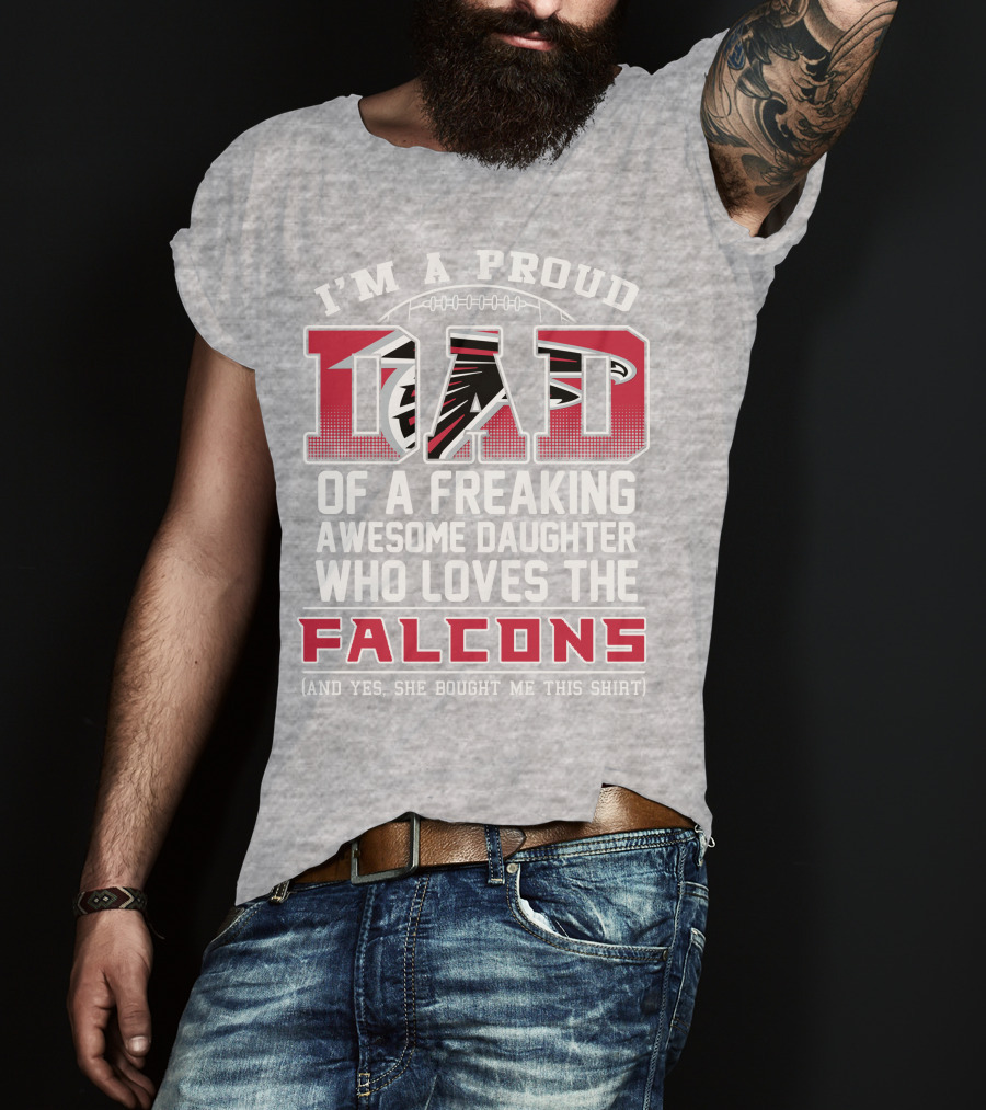 I'm A Proud Dad Of A Freaking Awesome Daughter Who Loves The Falcons T-Shirt