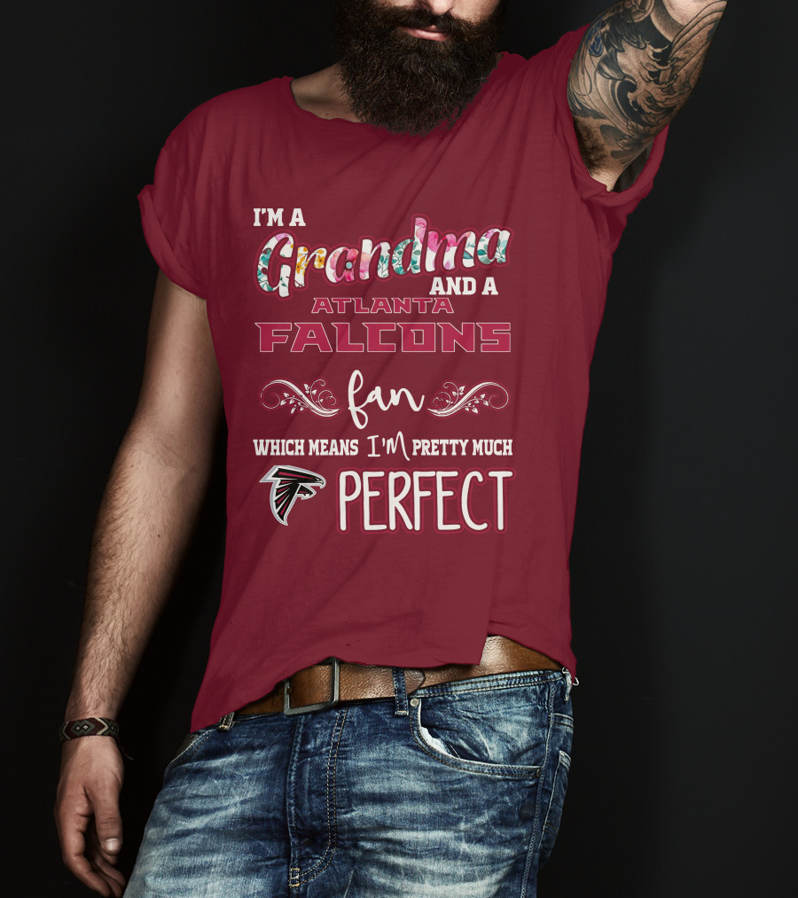 I'm A Grandma And A Atlanta Falcons Fan Which Means I'm Pretty Much Perfect T-Shirt