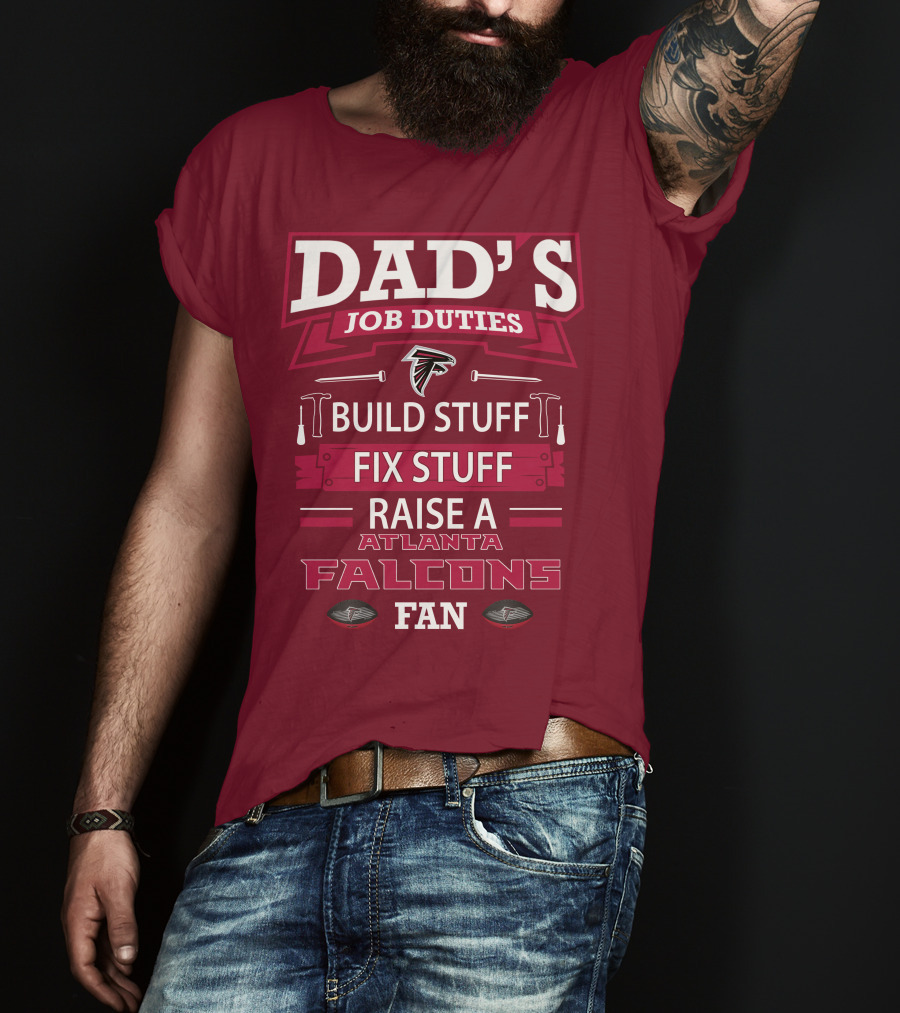 Dad's Job Duties Build Stuff Fix Stuff Raise A Atlanta Falcons Fan T-Shirt