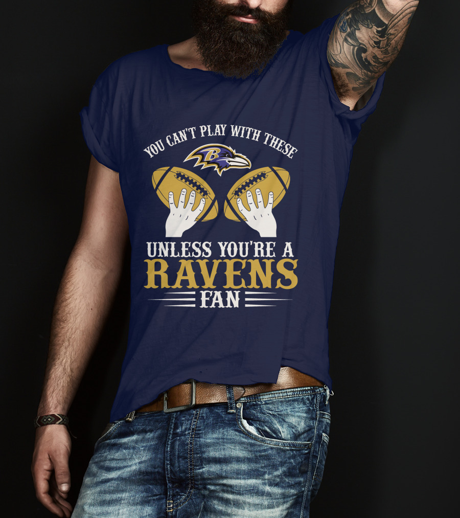 You Can't Play With These Unless You're A Ravens Fan Baltimore Ravens T-Shirt