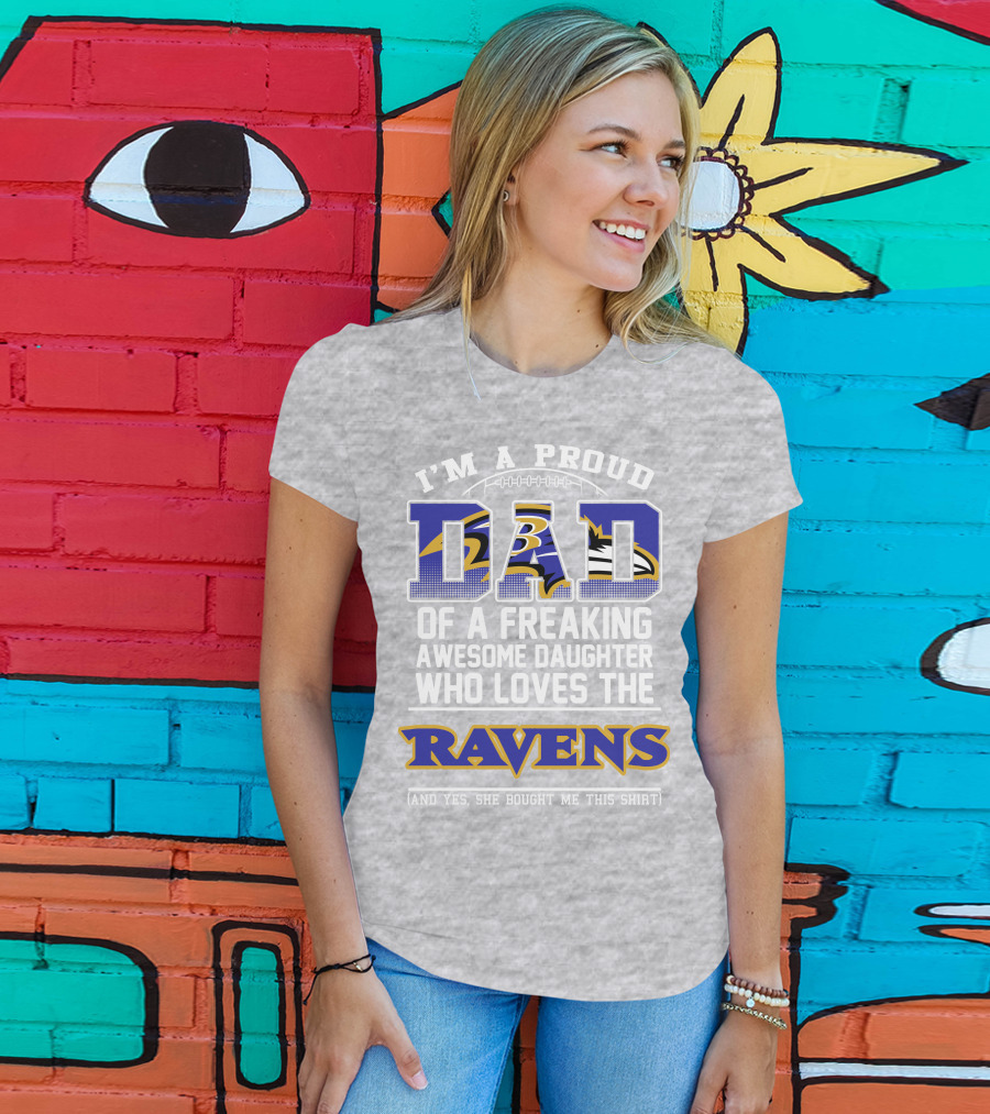 I'm A Proud Dad Of A Freaking Awesome Daughter Who Loves The Ravens T-Shirt
