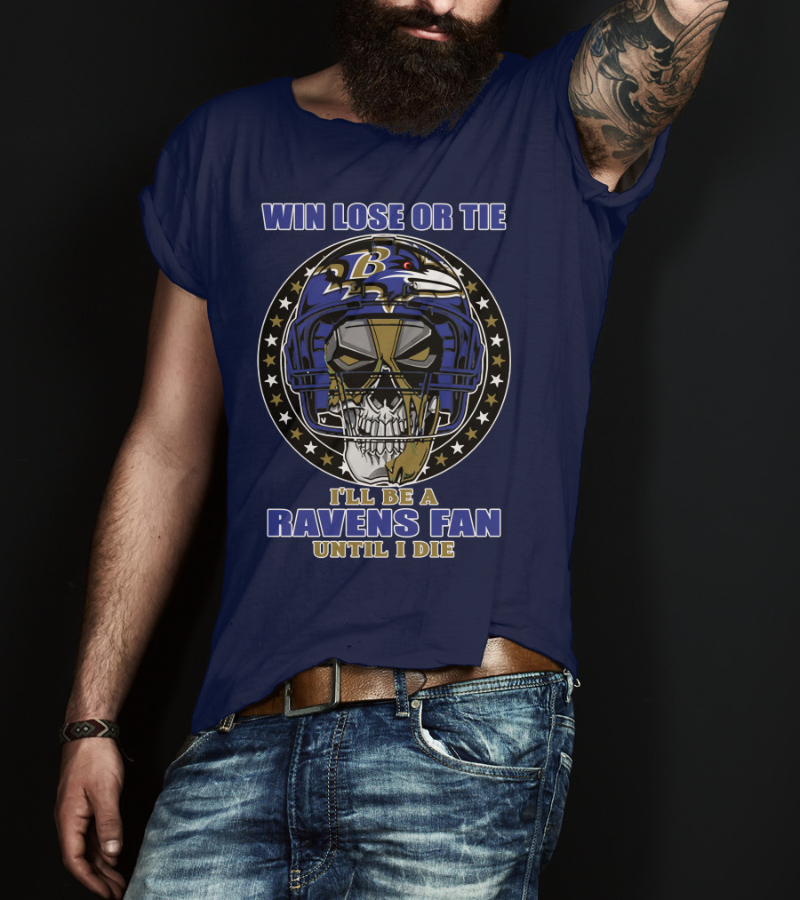 Win Lose Or Tie I'll Be A Ravens Fan Until I Die Baltimore Ravens 74 T-Shirt