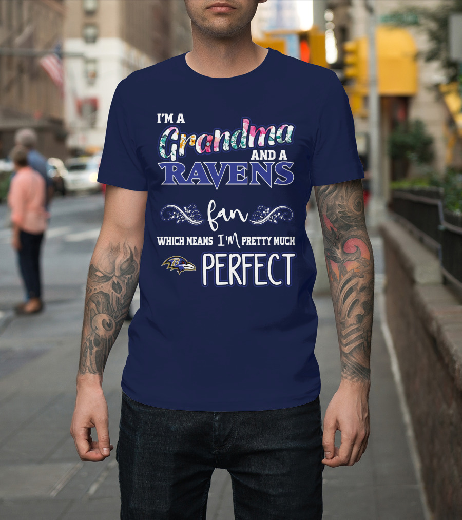 I'm A Grandma And A Ravens Fan Which Means I'm Pretty Much Perfect T-Shirt