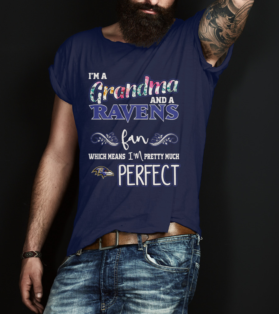 I'm A Grandma And A Ravens Fan Which Means I'm Pretty Much Perfect T-Shirt