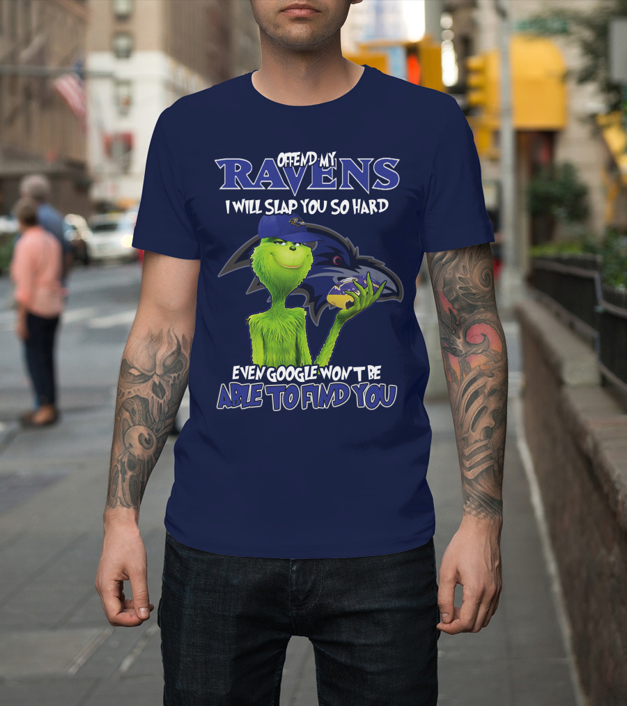 Offend My Ravens I Will Slap You So Hard Even Google Won't Be Able To Find You Grinch V2 Baltimore Ravens T-Shirt