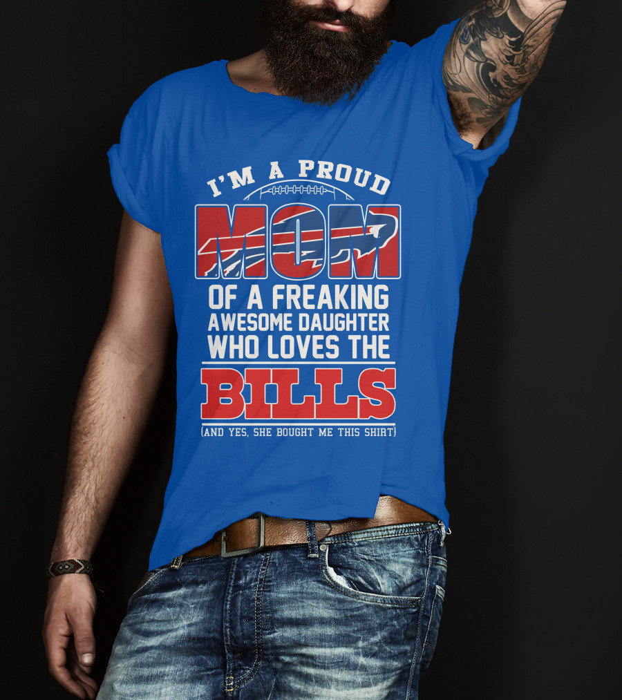 I'm A Proud Mom Of A Freaking Awesome Daughter Who Loves The Bills T-Shirt